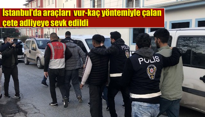 İstanbul’da araçları çalan -vur-kaç çetesi- adliyeye sevk edildi