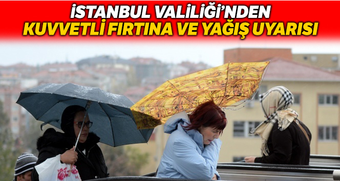 İstanbul için kuvvetli fırtına ve yağış uyarısı!