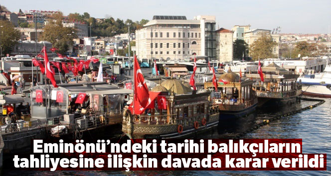 Eminönü’ndeki tarihi balıkçıların tahliyesine ilişkin davada karar verildi