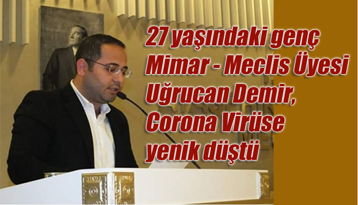 Ataşehir Belediye Meclis Üyesi 27 yaşındaki Demir, Corona Virüs kurbanı oldu
