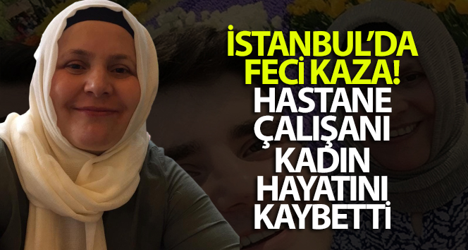 İstanbul’da kırmızı ışıkta kadına çarparak ölümüne sebep oldu