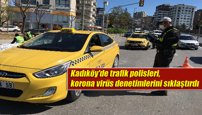 Kadıköy’de trafik polisleri, korona virüs denetimlerini çok sıklaştırdı