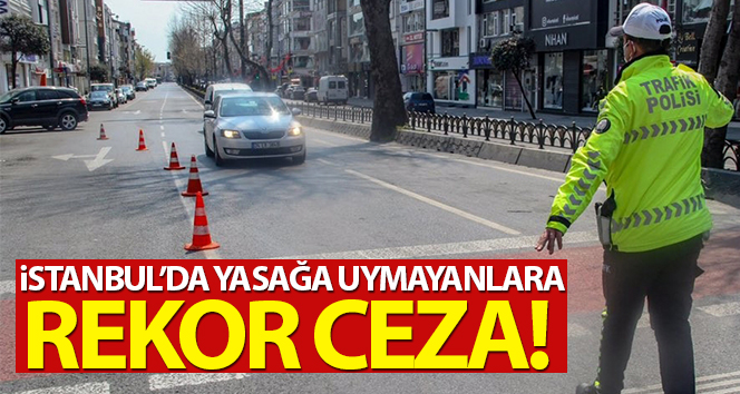 Haftasonu İstanbul’da sokağa çıkma yasağının ilk gününde uymayanlara rekor ceza kesildi!