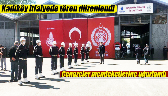 Kadıköy itfaiyede tören düzenlendi, cenazeler memleketlerine uğurlandı