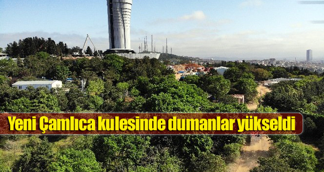 İstanbul’da yeni Çamlıca kulesinde dumanlar yükseldi