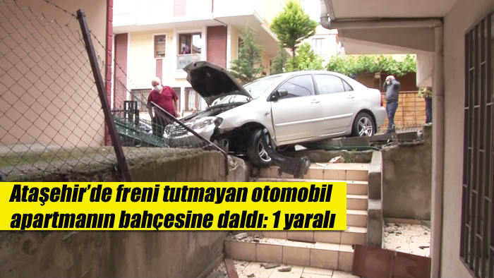 Ataşehir’de freni tutmayan otomobil apartmanın bahçesine daldı: 1 yaralı