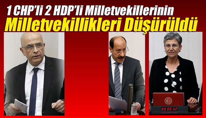 CHP’li Enis Berberoğlu ile HDP’li Leyla Güven ve Musa Farisoğulları’nın milletvekilliği düşürüldü