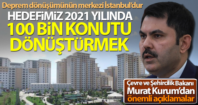 Bakan Murat Kurum: ‘Hedefimiz 2021 yılında İstanbul’da 100 bin konutu dönüştürmek’