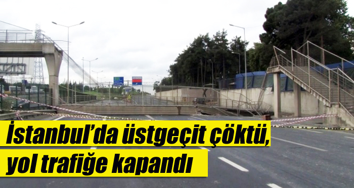 İstanbul’da üstgeçit çöktü, yol trafiğe kapandı