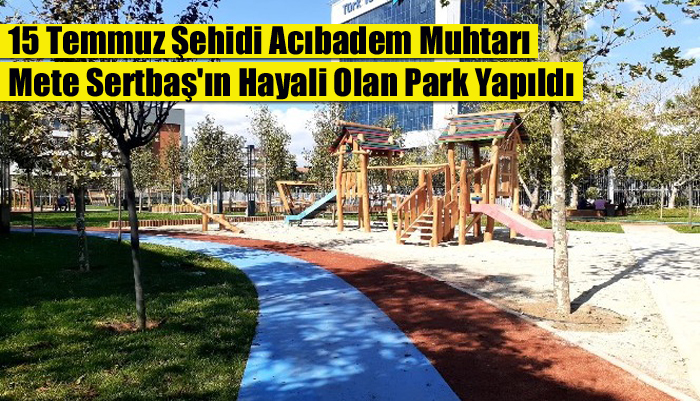 15 Temmuz Şehidi Acıbadem Muhtarı Mete Sertbaş’ın Hayali Olan Park Yapıldı