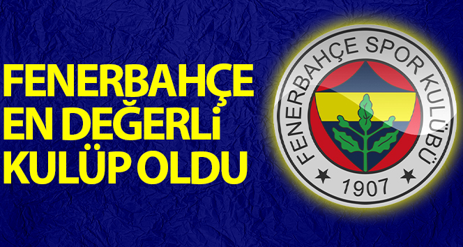 Fenerbahçe, Türk futbol tarihinin en değerli kulübü oldu
