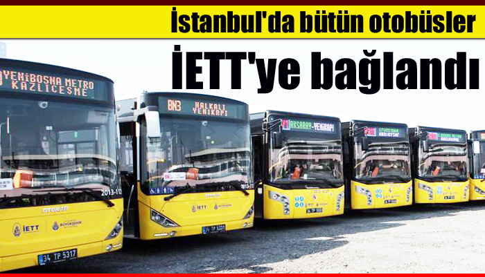 İstanbul’da bütün otobüsler İETT’ye bağlandı