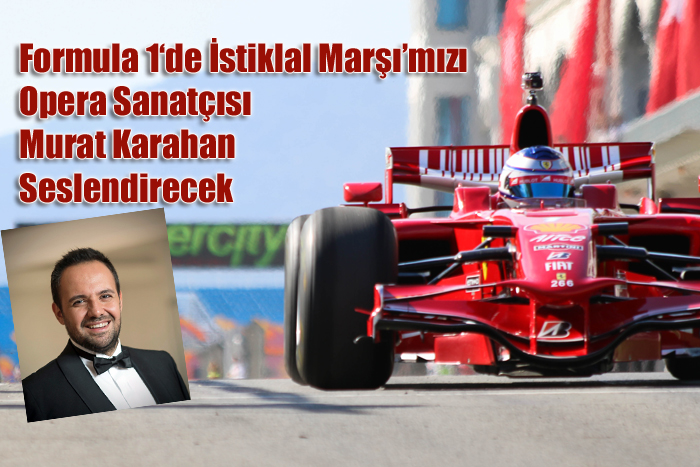 Formula 1‘de İstiklal Marşı’mızı Opera Sanatçısı, Murat Karahan Seslendirecek