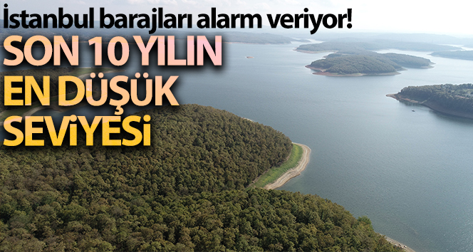 İstanbul’da barajlardaki doluluk oranı son 10 yılın en düşük seviyesinde