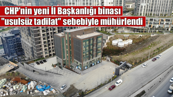 CHP’nin yeni İl Başkanlığı binası “usulsüz tadilat” sebebiyle mühürlendi