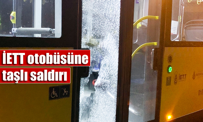 İstanbul’da İETT otobüsüne taşlı saldırı