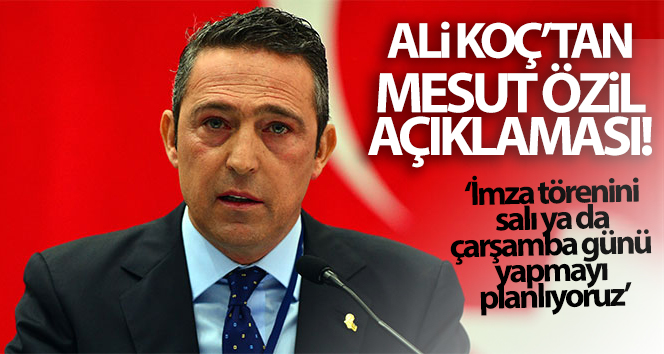 Fenerbahçe Başkanı Ali Koç: ‘Mesut Özil’in imza törenini salı ya da çarşamba günü yapmayı planlıyoruz’