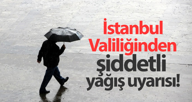 İstanbul Valiliğinden kuvvetli şiddetli yağış uyarısı