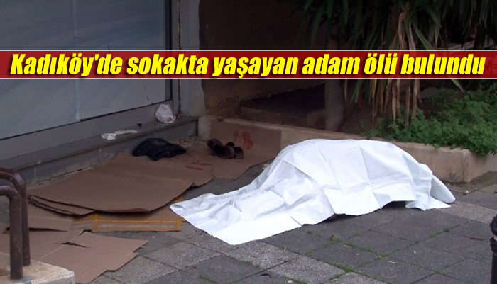 Kadıköy’de sokakta yaşayan yaşlı adam ölü bulundu