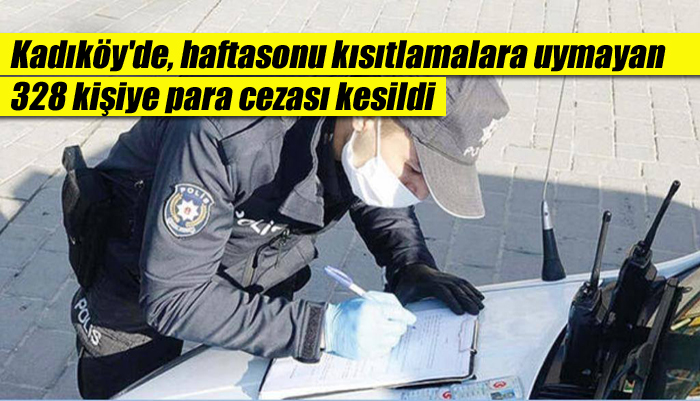 Kadıköy’de, haftasonu kısıtlamalara uymayan 328 kişiye para cezası kesildi