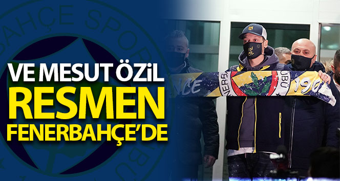 Fenerbahçe, Mesut Özil ile 3.5 yıllık sözleşme imzalandı