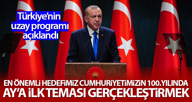 Cumhurbaşkanı Erdoğan: ‘Cumhuriyetin 100. yılında Ay’a ilk teması gerçekleştireceğiz’