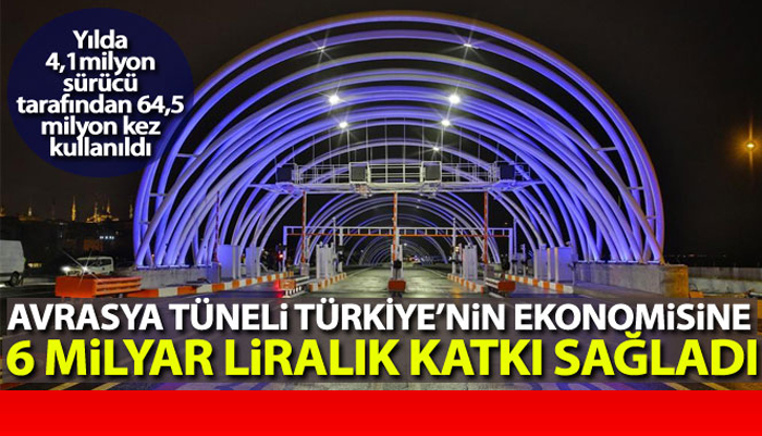Avrasya Tüneli Türkiye’nin ekonomisine 6 milyar liralık katkı sağladı