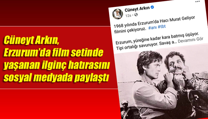 Cüneyt Arkın, Erzurum’da film setinde yaşanan ilginç hatırasını sosyal medyada paylaştı