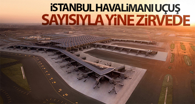 İstanbul Havalimanı günlük 550 uçuş sayısıyla yine Avrupa’nın zirvesinde