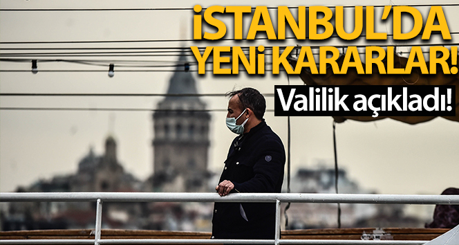 İstanbul Valiliği İl Hıfzısıhha Meclisi’nin yeni kararlarını açıkladı