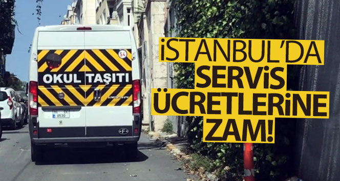 İstanbul’da servis ücretlerine zam yapıldı