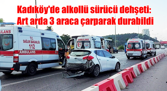 Kadıköy’de alkollü sürücü dehşeti: Art arda 3 araca çarparak durabildi