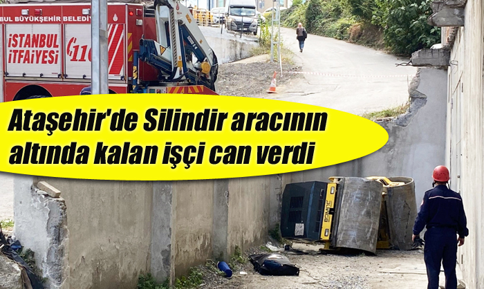 Ataşehir’de feci kaza: Silindir aracının altında kalan işçi can verdi