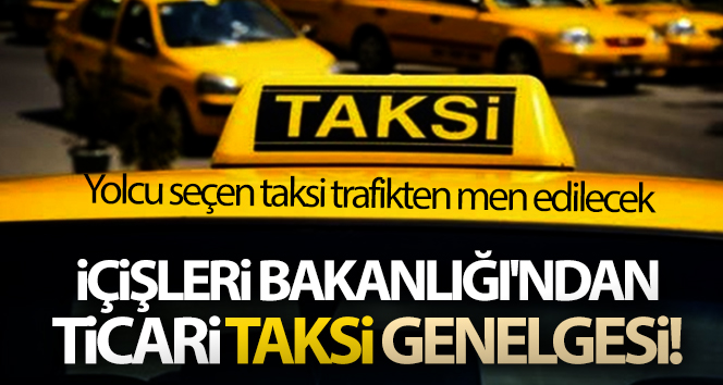 İçişleri Bakanlığı’ndan ticari taksi genelgesi! Yolcu seçen taksi trafikten men edilecek