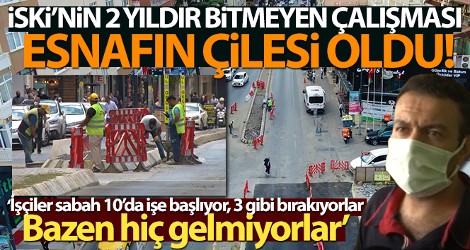 İstanbul’da 2 yıldır bitmeyen İSKİ çalışması esnafın çilesi oldu