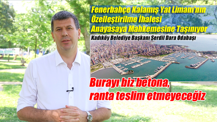 Fenerbahçe Kalamış Yat Limanı’nın Özelleştirilme İhalesi Anayasaya Mahkemesine Taşınıyor