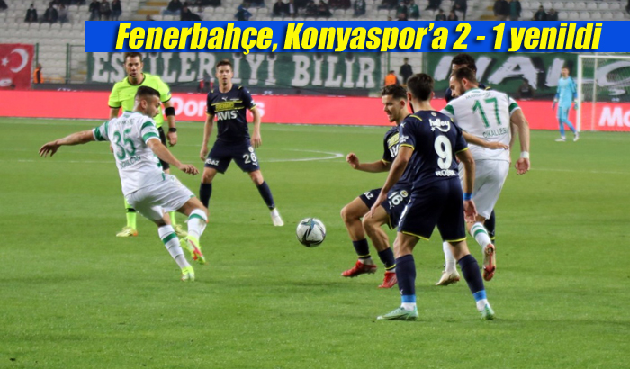 Fenerbahçe, deplasmanda Konyaspor’a 2 – 1 yenildi