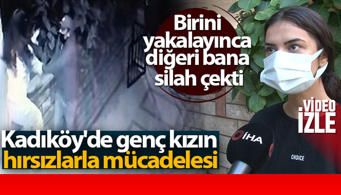 Kadıköy’de genç kızın hırsızlarla mücadelesi: Silah çekip, kaçtılar