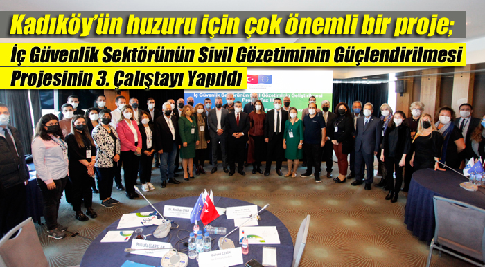 Kadıköy’de, İç Güvenlik Sektörünün Sivil Gözetiminin Güçlendirilmesi Projesinin 3. Çalıştayı Yapıldı