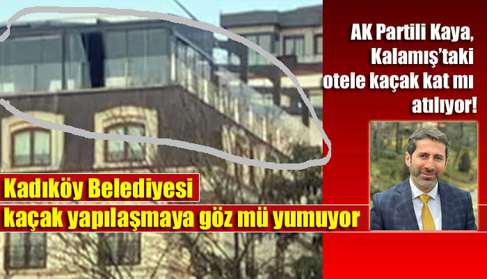 AK Partili Kaya, Kalamış’ta otele kaçak kat mı atılıyor!