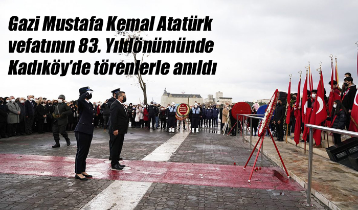 Gazi Mustafa Kemal Atatürk vefatının 83. Yıldönümünde Kadıköy’de törenlerle anıldı