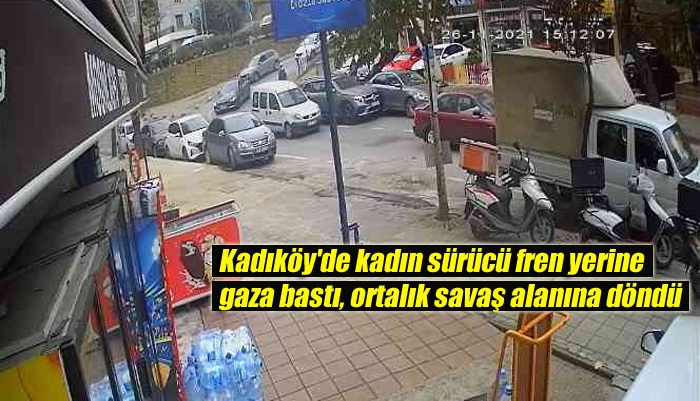 Kadıköy’de bayan sürücü fren yerine gaza bastı, ortalık savaş alanına döndü