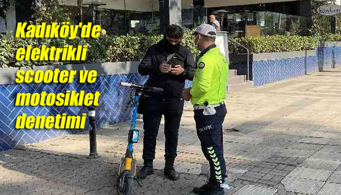 Kadıköy’de elektrikli scooter ve motosiklet denetimi gerçekleştirildi