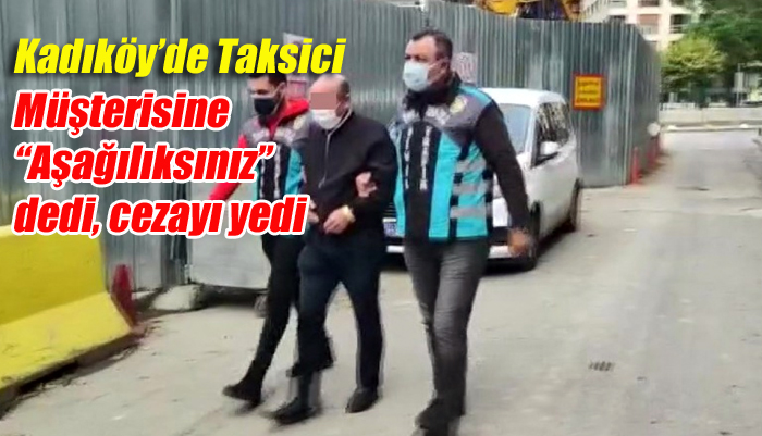 Kadıköy’de aracına binen müşteriye hakaret eden taksiciye ceza