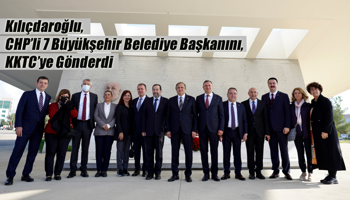 Kılıçdaroğlu, CHP’li 7 Büyükşehir Belediye Başkanını, KKTC’ye Gönderdi