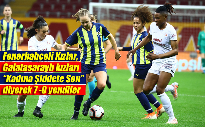 Fenerbahçeli Kızlar, Galatasaraylı kızları “Kadına Şiddete Son” diyerek 7 -0  yendiler