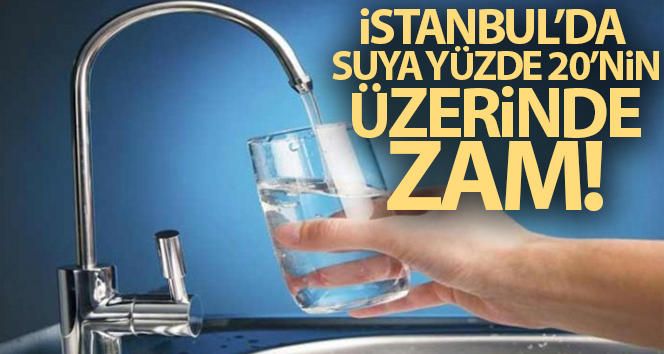 İSKİ İstanbul’da suya yüzde 20’nin üzerinde zam yaptı!