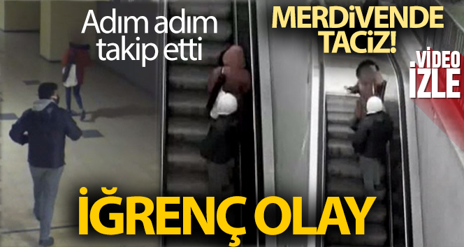 İstanbul’da adım adım takip etti, yürüyen merdivende taciz etti