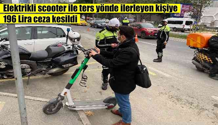 Elektrikli scooter ile ters yönde ilerleyen kişiye 196 TL ceza kesildi