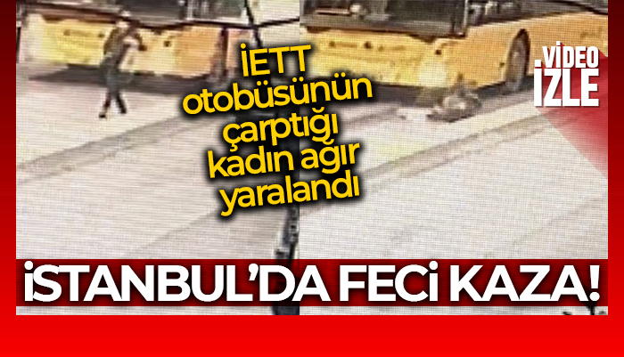 İstanbul’da bir kadına işe giderken İETT otobüsü çarptı